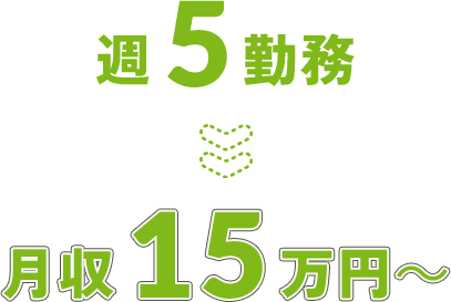 週5勤務 月収15万円〜
